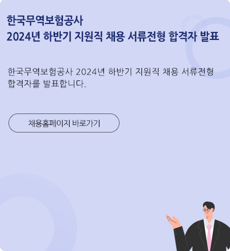 한국무역보험공사 2024년 하반기 지원직 채용 서류전형 합격자 발표 / 한국무역보험공사 2024년 하반기 지원직 채용 서류전형 합격자를 발표합니다 / 채용 홈페이지 바로가기